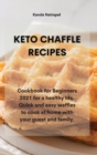 Keto Chaffle Recipes : Cookbook for Beginners 2021 for a healthy life. Quick and easy waffles to cook at home with your guest and family. - Book