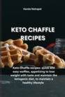 Keto Chaffle Recipes : Keto Chaffle recipes: quick and easy waffles, appetizing to lose weight with taste and maintain the ketogenic diet, to maintain a healthy lifestyle - Book