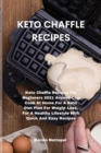 Keto Chaffle Recipes : Keto Chaffle Recipes For Beginners 2021 Anyone Can Cook At Home For A Keto Diet Plan For Weight Loss, For A Healthy Lifestyle With Quick And Easy Recipes - Book