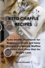 Keto Chaffle Recipes : Keto Chaffle Cookbook for Beginners: Quick and Easy Recipes for Making Waffles at Home for a Keto Diet for Weight Loss - Book