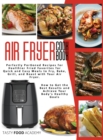 Air Fryer Cookbook : Perfectly Portioned Recipes for Healthier Fried Favorites for Quick and Easy Meals to Fry, Bake, Grill, and Roast with Your Air Fryer. How to Get the Best Results and Achieve Your - Book