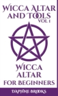 Wicca Altar and Tools - Wicca Altar for Beginners : The Complete Guide - How to Set Up and Take Care, What to do and What NOT to do + 10 Unique Spells - Book