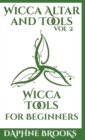 Wicca Altar and Tools - Wicca Tools for Beginners : The Complete Guide to: Candle, Herbs, Crystals, Tarot, Essential Oils and Altar - How to Start Guidebook - Book