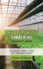 Hydroponics Gardening Beginner's Guide : A Beginner's Guide to Build Your Hydroponics Garden - Book