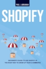 Shopify : Beginner's Guide to Use Shopify in Right Way to Growh Up Your E- Commerce - Book