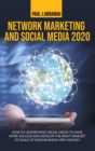 Network Marketing and Social Media 2020 : How to Understand Social Media to Have More Success and Develop the Right Mindset to Scale Up Your Business Very Quickly - Book