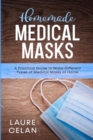 Homemade Medical Masks : A Practical Guide to Make Different Types of Medical Masks at Home - Book