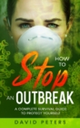 How To Stop An Outbreak : A Complete Survival Guide to Protect Yourself - Book