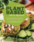 Plant Based Diet for Beginners : The Ultimate Guide for Beginners to a Whole-Food Vegan Diet to Eat Healthy, Lose Weight and Live Well - 90+ Plant-Based Recipes with Pictures & 21-Day Meal Plan Includ - Book