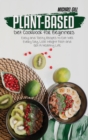 Plant-Based Diet Cookbook for Beginners : Easy and Tasty Recipes to Eat Well Every Day, Lose Weight Fast and Get A Healthy Life - Book
