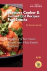 Pressure Cooker and Instant Pot Recipes - Fast Snacks : 50 Must-Try Fast Snacks Recipes Your Whole Family Will Love! - Book