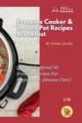 Pressure Cooker and Instant Pot Recipes - Breakfast : Quick And Foolproof 50 Breakfast Recipes For Beginners And Advance Users! - Book