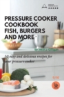 Pressure Cooker Cookbook : 50 easy and delicious recipes for your pressure cooker - Book