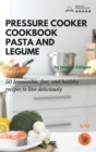 Pressure Cooker Cookbook Pasta and Legume : 50 Irresistible, fast, and healthy recipes to live deliciously - Book
