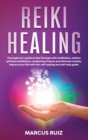 Reiki Healing : The beginner's guide to heal through reiki meditation, achieve spiritual mindfulness, awakening chakras and eliminate anxiety. Improve your life with this self-healing and self-help gu - Book