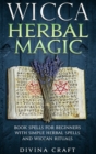 Wicca Herbal Magic : Book Spells For Beginners With Simple Herbal Spells And Wiccan Rituals - Book