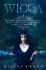 Wicca : Complete Beginners Guide to Discover Wicca Magic. Tools, Rituals and Spells to Practice Witchcraft - Book