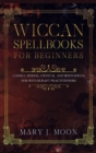 Wiccan Spellbooks for Beginners : Candle, Herbal, Crystal, and Moon Spells for Witchcraft Practitioners - Book