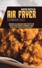 Air Fryer Cookbook 2021 : Amazingly Delicious and Crispy Recipes for Healthy Fried Favorites Cookbook: A Wide Varieties of Healthy Air fryer Recipes - Book