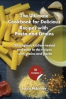 The Ultimate for Delicious Recipes with Grains and Pasta : 50 original, kitchen-tested and easy to do recipes with grains and pasta - Book