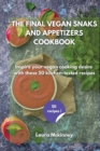 The Final Vegan Snacks and Appetizers Cookbook : Inspire your vegan cooking desire with these 50 kitchen-tested recipes - Book