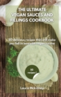 The Ultimate Vegan Sauces and Fillings Cookbook : 50 delicious recipes that will make you fall in love with vegan cuisine - Book