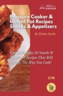 Pressure Cooker and Instant Pot Recipes - Snacks and Appetizers : Easy Ans Healthy 50 Snacks And Appetizers Recipes That Will Change The Way You Cook! - Book
