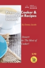 Pressure Cooker and Instant Pot Recipes - Dessert : 50 Irresistible Dessert Recipes To Make The Most of Your Pressure Cooker! - Book