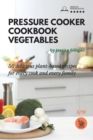 Pressure Cooker Cookbook Vegetables : 50 delicious plant-based recipes for every cook and every family - Book