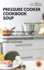 Pressure Cooker Cookbook Soup : 50 fabulous and easy to prepare soup recipes for beginners and advanced users to enjoy with family and friends - Book