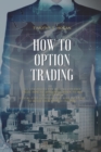 How to Option Trading : All Strategies For Selling Covered Calls, How To Determine When To Buy Calls And Puts. Step-By-Step Guideline You Need To Start To Build Your Passive Income. - Book