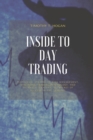 Inside to Day Trading : Platforms, Strategies, Risk Management, Discipline, Trading Psychology, And Technical Analysis, All Secret Of Success In Day Trading. - Book