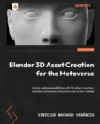 Blender 3D Asset Creation for the Metaverse : Unlock endless possibilities with 3D object creation, including metaverse characters and avatar models - Book