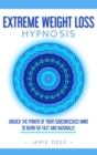 Extreme Weight Loss Hypnosis : Unlock the Power of Your Subconscious Mind to Burn Fat Fast and Naturally - Book