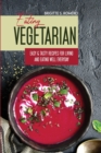 Eating Vegetarian : Easy & Tasty Recipes for Living and Eating Well Everyday - Book