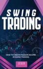 Swing Trading : How to Create Passive Income in Swing Trading - Book