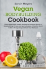 Vegan Bodybuilding Cookbook : Plant Based High Protein Recipes for Building Muscle in Bodybuilding, Fitness and Sports - Dozens of Healthy Meals to Get A Strong Body and Fuel Your Workouts - Book