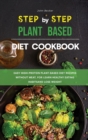 The Step-by-Step Plant Based Diet Cookbook : Easy High-Protein Plant-Based Diet Recipes without Meat, for Learn Healthy Eating Habits and Lose Weight - Book