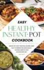 Easy Healthy Instant Pot Cookbook : Instant Pot Fancy Practical Recipes, Super Easy to Prepare for Learn Healthy Cooking Habits in Your Kitchen Every Day! - Book