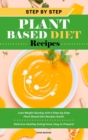 Step-by-Step Plant Based Diet Recipes : Lose Weight Quickly with a Step-by-Step Plant-Based Diet Recipes Guide. Delicious Healthy Eating Food, Easy to Prepare! - Book