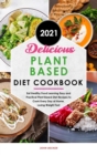 Delicious Plant Based Diet Cookbook 2021 : Eat Healthy Food Learning Easy and Practical Plant Based Diet Recipes to Cook Every Day at Home, Losing Weight Fast - Book