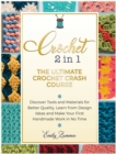 The Ultimate Crochet Crash Course : Discover Tools and Materials for Better Quality. Learn from Design Ideas and Make Your First Handmade Work in No Time - Book