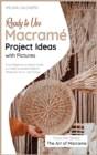 Ready-to-Use Macrame Project Ideas with Pictures : From-Beginner-to-Expert Guide to Create Incredible Patterns Ready for You in Just 3 Days - Book