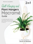 Wall Hanging and Plant Hangers Macrame Guide [2 Books in 1] : A Complete Step by Step Tutorial to Create Modern Patterns and Creative Ideas to Make your Home Unique. For Kids Too! - Book