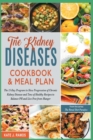 The Kidney Diseases Cookbook & Meal Plan : The 15-Day Program to Slow Progression of Chronic Kidney Disease and Tens of Healthy Recipes to Balance PH and Live Free from Hunger - Book