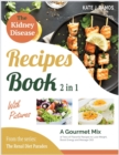 The Kidney Disease Recipes Book with Pictures [2 in 1] : A Gourmet Mix of Tens of Flavorful Recipes to Lose Weight, Boost Energy and Manage CKD - Book
