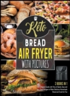 Keto Bread Air Fryer Cookbook with Pictures [2 in 1] : The Ultimate Guide with Tens of Quick, Easy and Tasty Recipes to Make Delicious Homemade Bread and Cook for Fun - Book