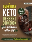 The Everyday Keto Dessert Cookbook for Women After 50 [2 Books in 1] : Cook and Taste 100+ Gourmet Low-Carb Recipes, Eat with Class and Find Your New Self Above the Age of 50 - Book