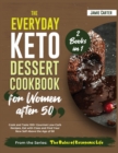 The Everyday Keto Dessert Cookbook for Women After 50 [2 Books in 1] : Cook and Taste 100+ Gourmet Low-Carb Recipes, Eat with Class and Find Your New Self Above the Age of 50 - Book