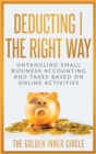 Deducting The Right Way : Untangling Small Business Accounting and Taxes Based on Online Activities - Book